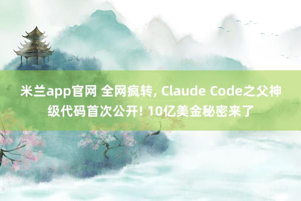 米兰app官网 全网疯转, Claude Code之父神级代码首次公开! 10亿美金秘密来了