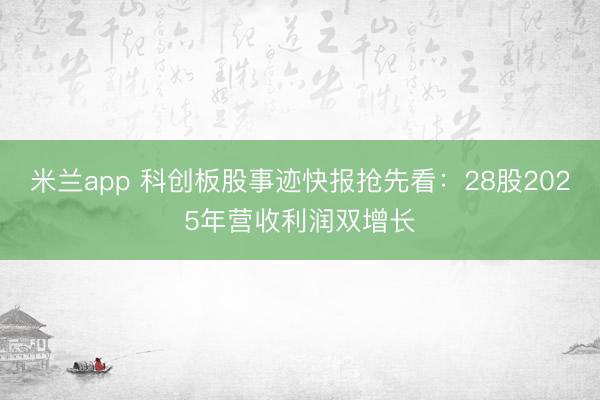 米兰app 科创板股事迹快报抢先看：28股2025年营收利润双增长